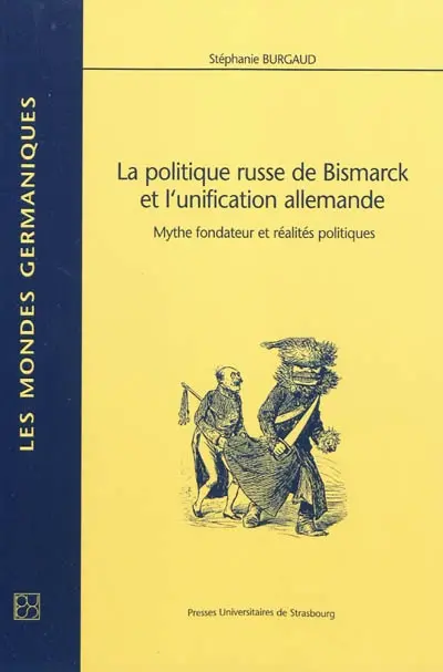 La politique russe de Bismarck et l'unification allemande : mythe fondateur et réalités politiques