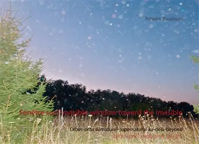 Fenêtre sur l'invisible-window toward the invisible : Orbes-orbs surnaturel-supernatural au-delà-beyond