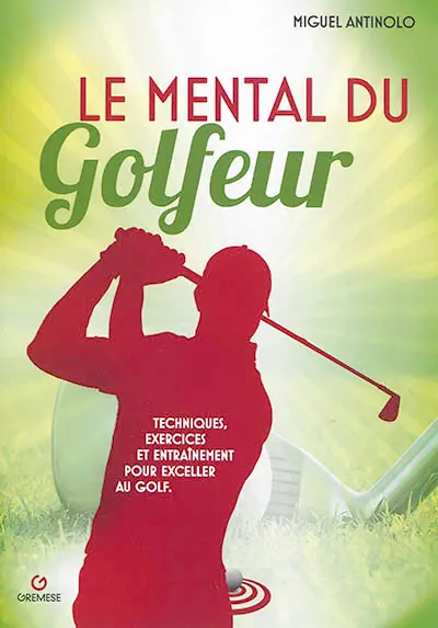 Le mental du golfeur : techniques, exercices et entraînement pour exceller au golf