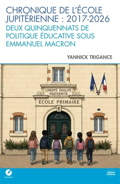Chronique de l'école jupitérienne : 2017-2026 : deux quinquennats de politique éducative sous Emmanuel Macron