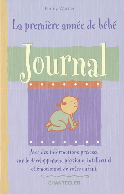 La première année de bébé : journal : avec des informations précises sur le développement physique, intellectuel et émotionnel de votre enfant