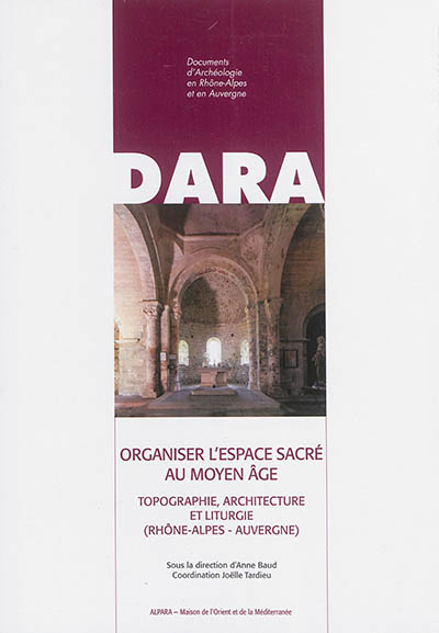 Organiser l'espace sacré au Moyen Age : topographie, architecture et liturgie (Rhône-Alpes, Auvergne)
