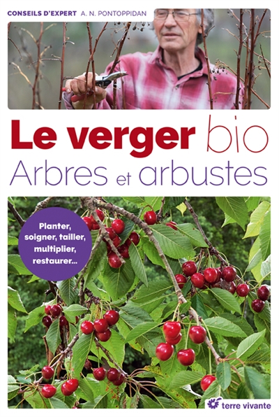 Le verger bio : arbres et arbustes : planter, soigner, tailler, multiplier, restaurer...