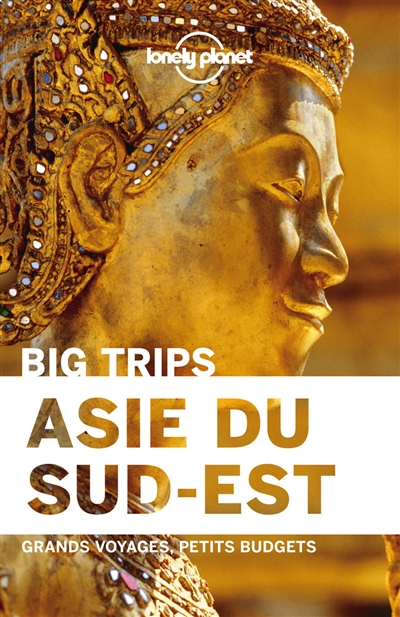 Asie du Sud-Est : big trips : grands voyages, petits budgets