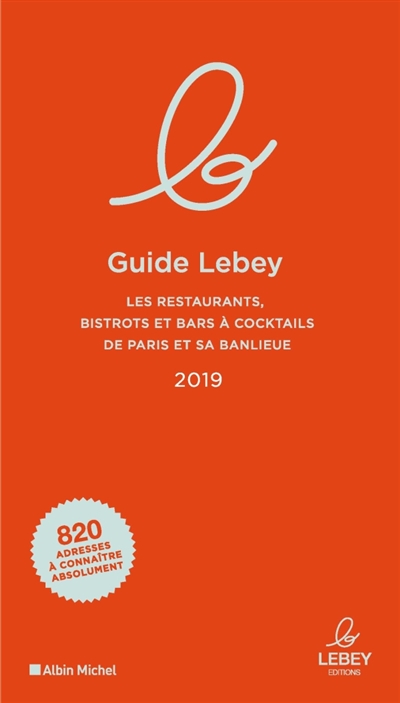 Guide Lebey : les restaurants, bistrots et bars à cocktails de Paris et sa banlieue 2019