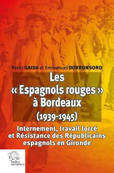Les Espagnols rouges à Bordeaux (1939-1945) : internement, travail forcé et résistance des Républicains espagnols en Gironde
