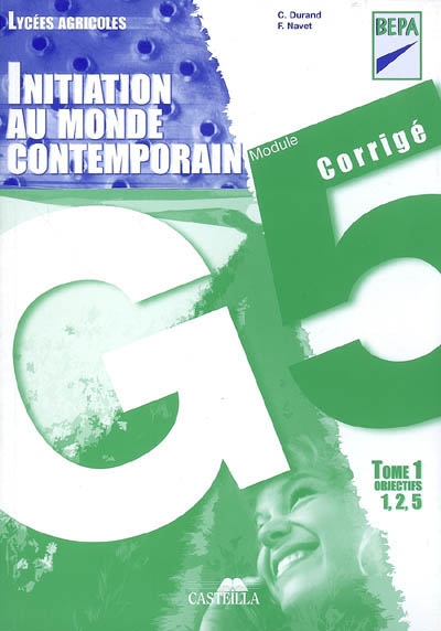Initiation au monde contemporain : module G5, lycées agricoles, BEPA. Vol. 1. Objectifs 1, 2, 5 : corrigé