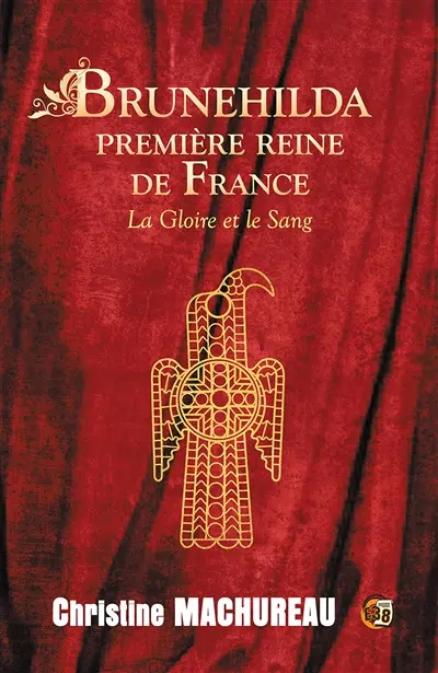 Brunehilda, première reine de France : La Gloire et le Sang
