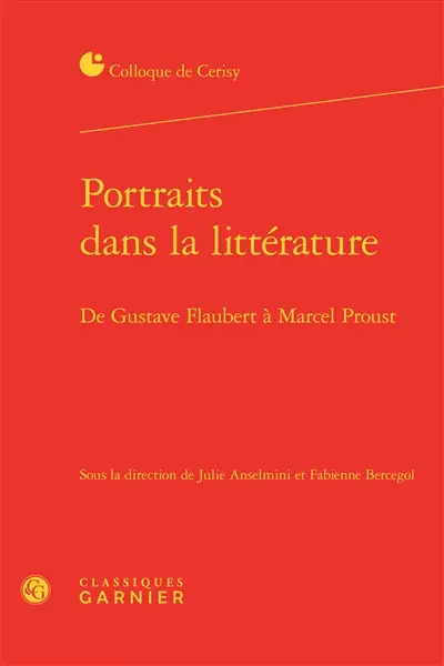 Portraits dans la littérature : de Gustave Flaubert à Marcel Proust : actes du colloque de Cerisy-la-Salle, du 11 au 18 août 2016