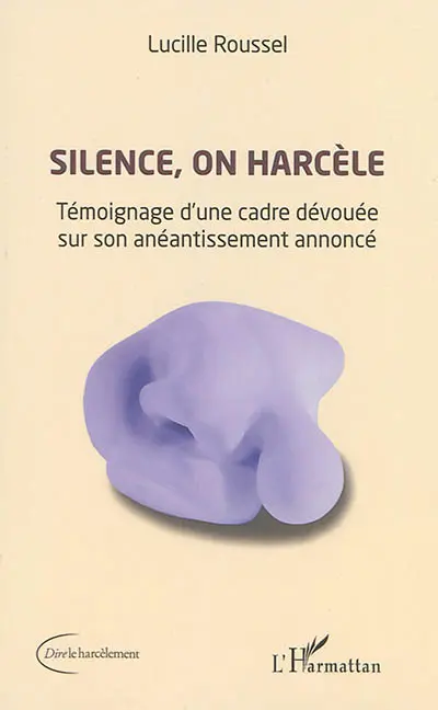 Silence, on harcèle : témoignage d'une cadre dévouée sur son anéantissement annoncé