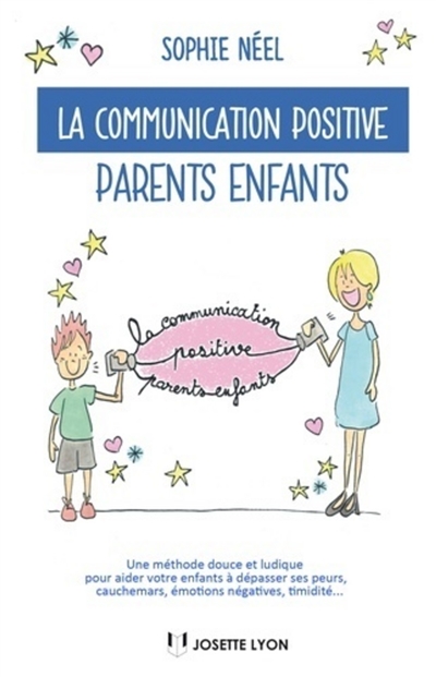 La communication positive parents-enfants : une méthode douce et ludique pour aider votre enfant à dépasser ses peurs, cauchemars, émotions négatives, timidité...