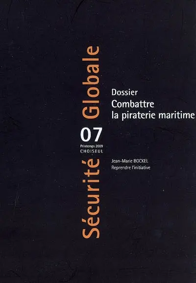Sécurité globale, n° 7. Combattre la piraterie maritime : dossier