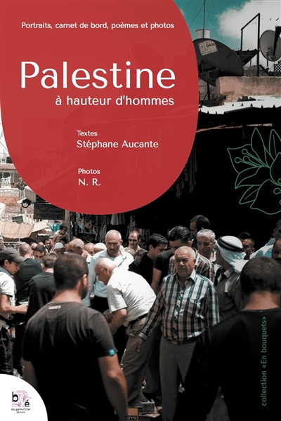 Palestine à hauteur d'hommes : portraits, carnet de bord, poèmes et photos