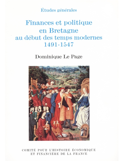 Finances et politique en Bretagne au début des temps modernes 1491-1547 : étude d'un processus d'intégration au royaume de France