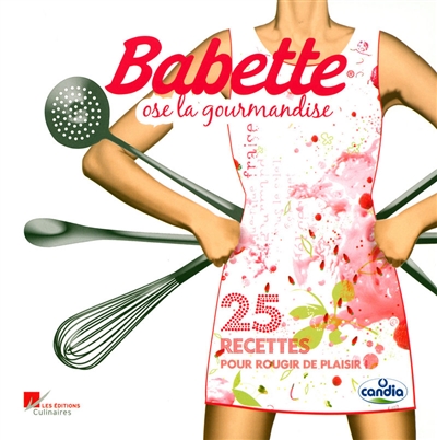 Babette ose la gourmandise : 25 recettes pour rougir de plaisir