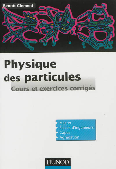 Physique des particules : cours et exercices corrigés : introduction aux concepts et au formalisme du modèle standard