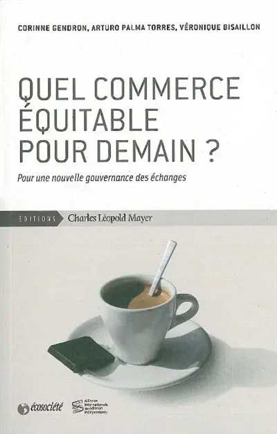 Quel commerce équitable pour demain ? : pour une nouvelle gouvernance des échanges