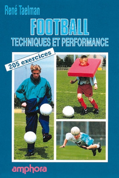 Football : techniques et performance : 205 exercices pratiques