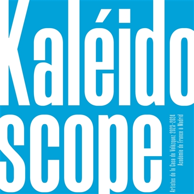 Kaléidoscope : artistes de la Casa de Velazquez 2023-2024 : Académie de France à Madrid