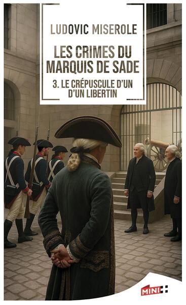 Les crimes du marquis de Sade. Vol. 3. Le crépuscule d'un libertin