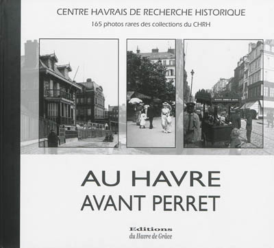Au Havre avant Perret : 165 photographies rares des collections du CHRH