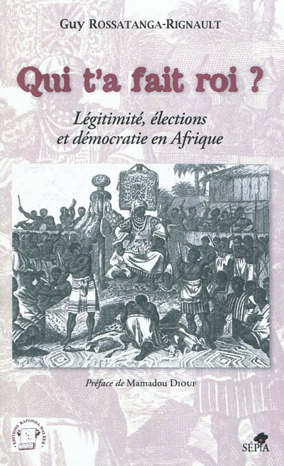 Qui t'a fait roi ? : légitimité, élections et démocratie en Afrique