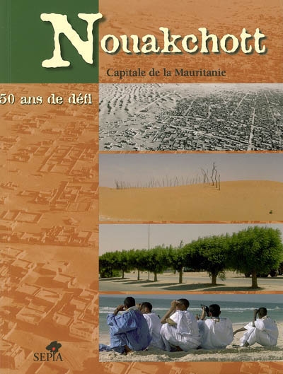 Nouakchott, capitale de la Mauritanie : 50 ans de défi : exposition Nouakchott 1958-2006 du 13 février au 5 mars 2006, Musée national de Nouakchott, Centre culturel français Saint-Exupéry