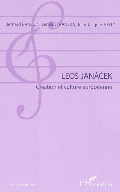 Leos Janacek : création et culture européenne : actes du colloque international, Paris, Sorbonne, 3-5 avril 2008