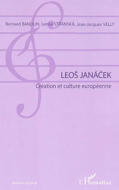 Leos Janacek : création et culture européenne : actes du colloque international, Paris, Sorbonne, 3-5 avril 2008