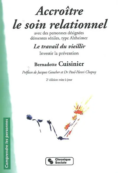 Accroître le soin relationnel avec des personnes désignées démentes séniles, type Alzheimer : le travail du vieillir : investir la prévention