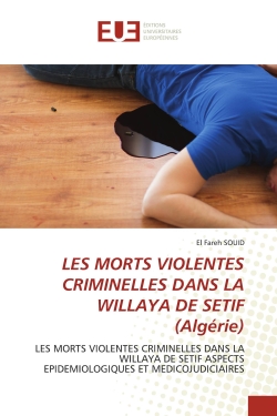 LES MORTS VIOLENTES CRIMINELLES DANS LA WILLAYA DE SETIF (Algérie) : LES MORTS VIOLENTES CRIMINELLES DANS LA WILLAYA DE SETIF ASPECTS EPIDEMIOLOGIQUES ET MEDICOJUDICIAIR