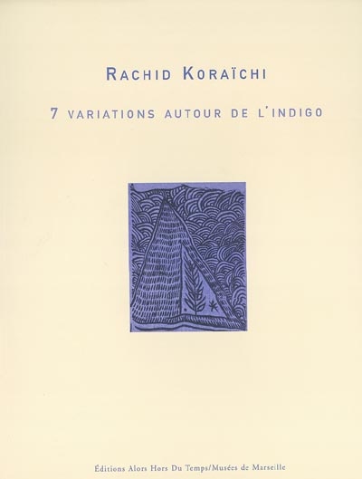 Rachid Koraïchi : 7 variations autour de l'indigo : exposition, Marseille, Galeries de la Vieille Charité, 30 janvier-9 mars 2003