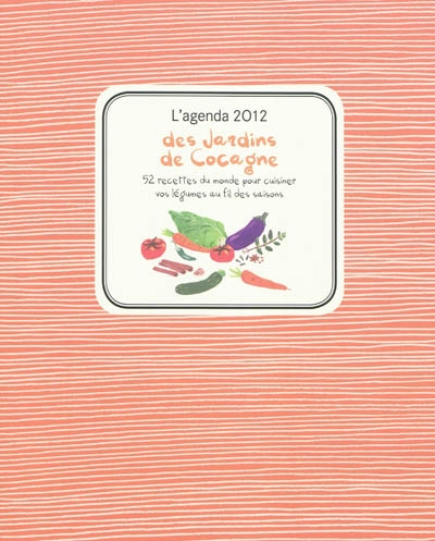 L'agenda 2012 des jardins de Cocagne : 52 recettes du monde pour cuisiner vos légumes au fil des saisons