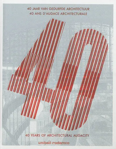 Unibail-Rodamco : 40 jaar van gedurfde architectuur. Unibail-Rodamco : 40 ans d'audace architecturale. Unibail-Rodamco : 40 years of architectural audacity