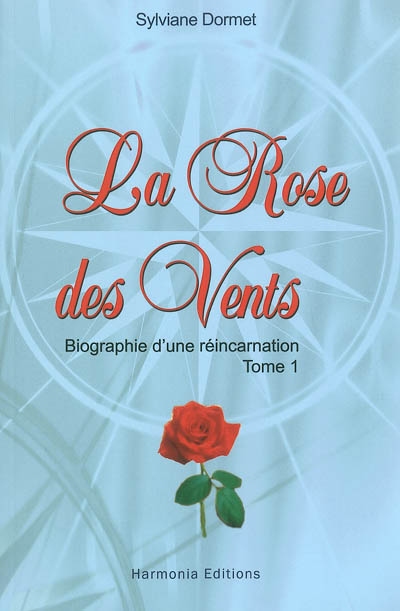 La rose des vents ou Les énigmes d'Ayana : biographie d'une réincarnation. Vol. 1
