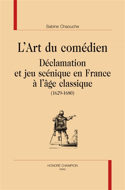 L'art du comédien : déclamation et jeu scénique en France à l'âge classique 1629-1680