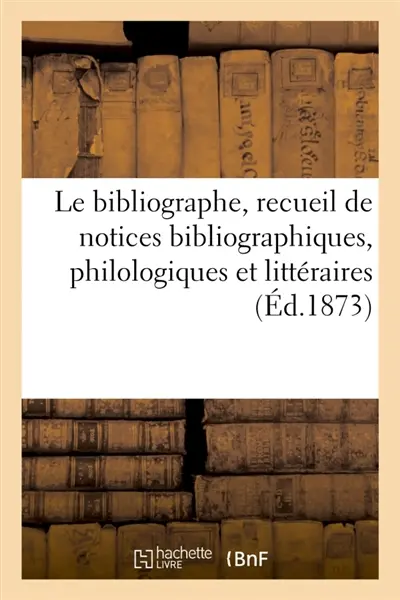 Le bibliographe, recueil de notices bibliographiques, philologiques et littéraires