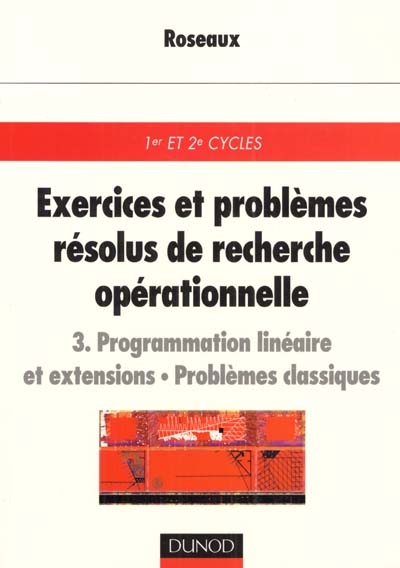 Exercices et problèmes résolus de recherche opérationnelle. Vol. 3. Programmation linéaire et extensions, problèmes classiques