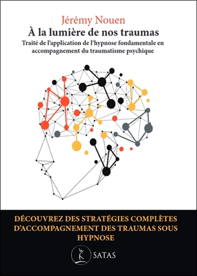 A la lumière de nos traumas : traité de l'application de l'hypnose fondamentale en accompagnement du traumatisme psychique