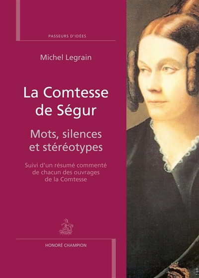 La comtesse de Ségur : mots, silences et stéréotypes : suivi d'un résumé commenté de chacun des ouvrages de la comtesse