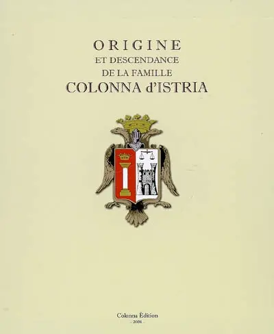 Origine et descendance de la famille Colonna d'Istria. Origine, e discendenza della famiglia Colonna d'Istria