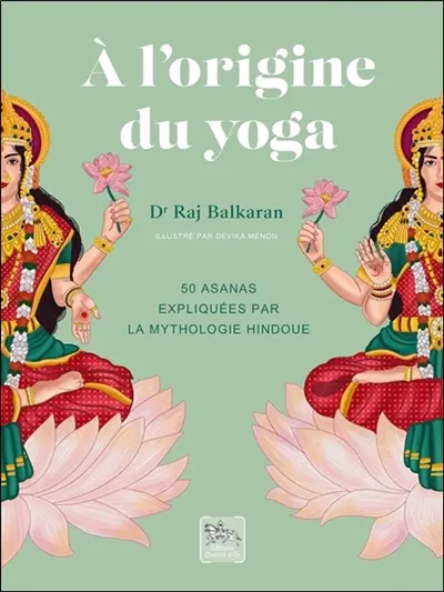A l'origine du yoga : 50 asanas expliquées par la mythologie hindoue