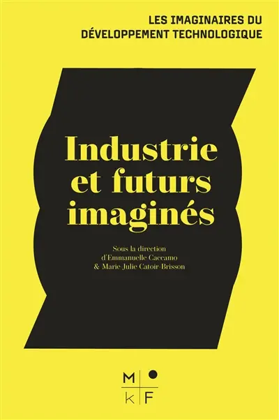 Les imaginaires du développement technologique. Vol. 1. Industries et futurs imaginés