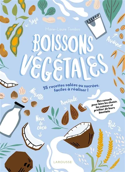 Boissons végétales : 35 recettes salées ou sucrées faciles à réaliser ! : des conseils pour bien les choisir, les cuisiner et profiter de leurs bienfaits