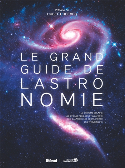 Le grand guide de l'astronomie : le Système solaire, les étoiles, les constellations, les galaxies, les exoplanètes, les trous noirs