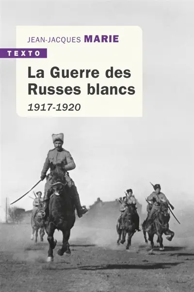 La guerre des Russes blancs : l'échec d'une restauration inavouée : 1917-1920