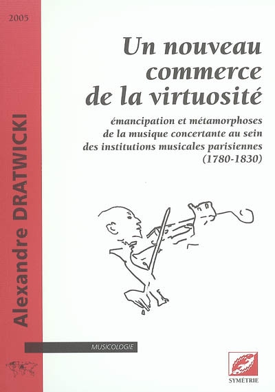 Un nouveau commerce de la virtuosité : émancipation et métamorphoses de la musique concertante au sein des institutions musicales parisiennes (1780-1830)