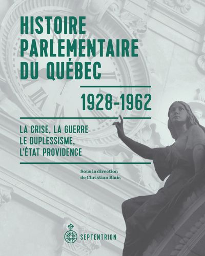 Histoire parlementaire du Québec, 1928-1962 : Crise, la guerre, le duplessisme, l'État providence