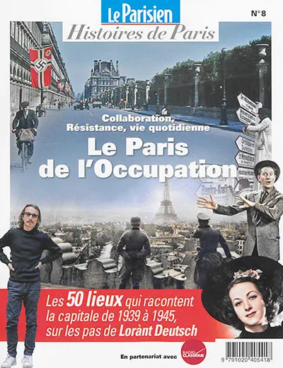 Parisien (Le), hors série : histoires de Paris, n° 8. Le Paris de l'Occupation : collaboration, Résistance, vie quotidienne : les 50 lieux qui racontent la capitale de 1939 à 1945, sur les pas de Lorànt Deutsch