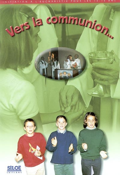 Vers la communion... : initiation à l'eucharistie pour les 12-15 ans